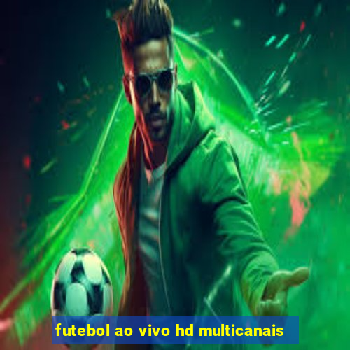 futebol ao vivo hd multicanais